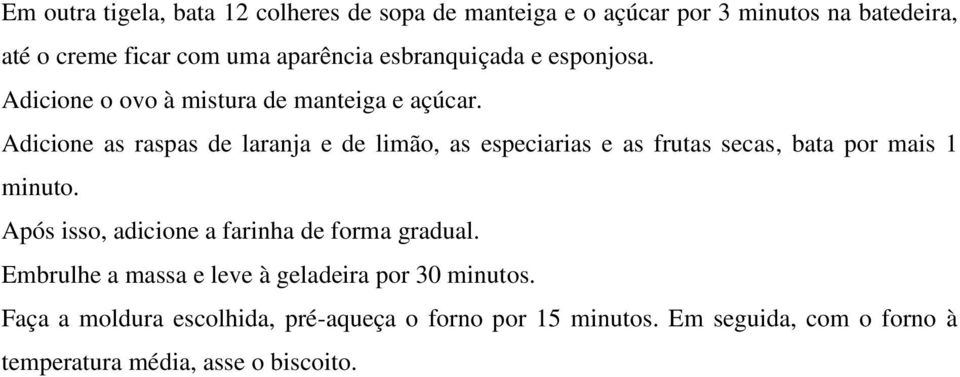 Adicione as raspas de laranja e de limão, as especiarias e as frutas secas, bata por mais 1 minuto.