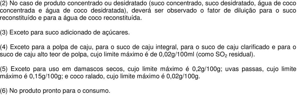 (4) Exceto para a polpa de caju, para o suco de caju integral, para o suco de caju clarificado e para o suco de caju alto teor de polpa, cujo limite máximo é de