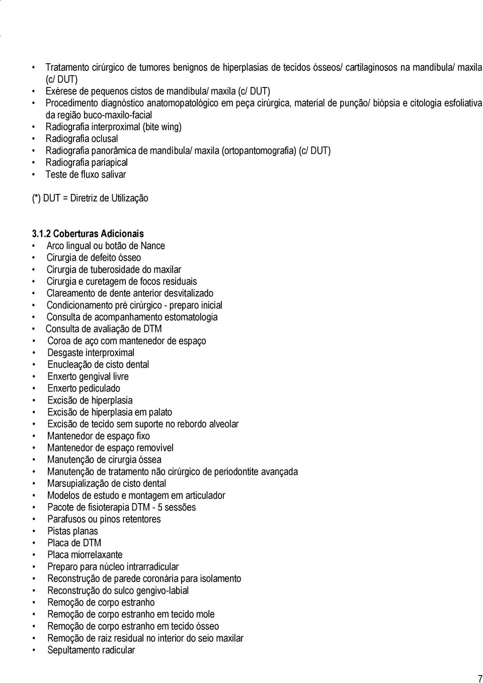 panorâmica de mandíbula/ maxila (ortopantomografia) (c/ DUT) Radiografia pariapical Teste de fluxo salivar (*) DUT = Diretriz de Utilização 3.1.