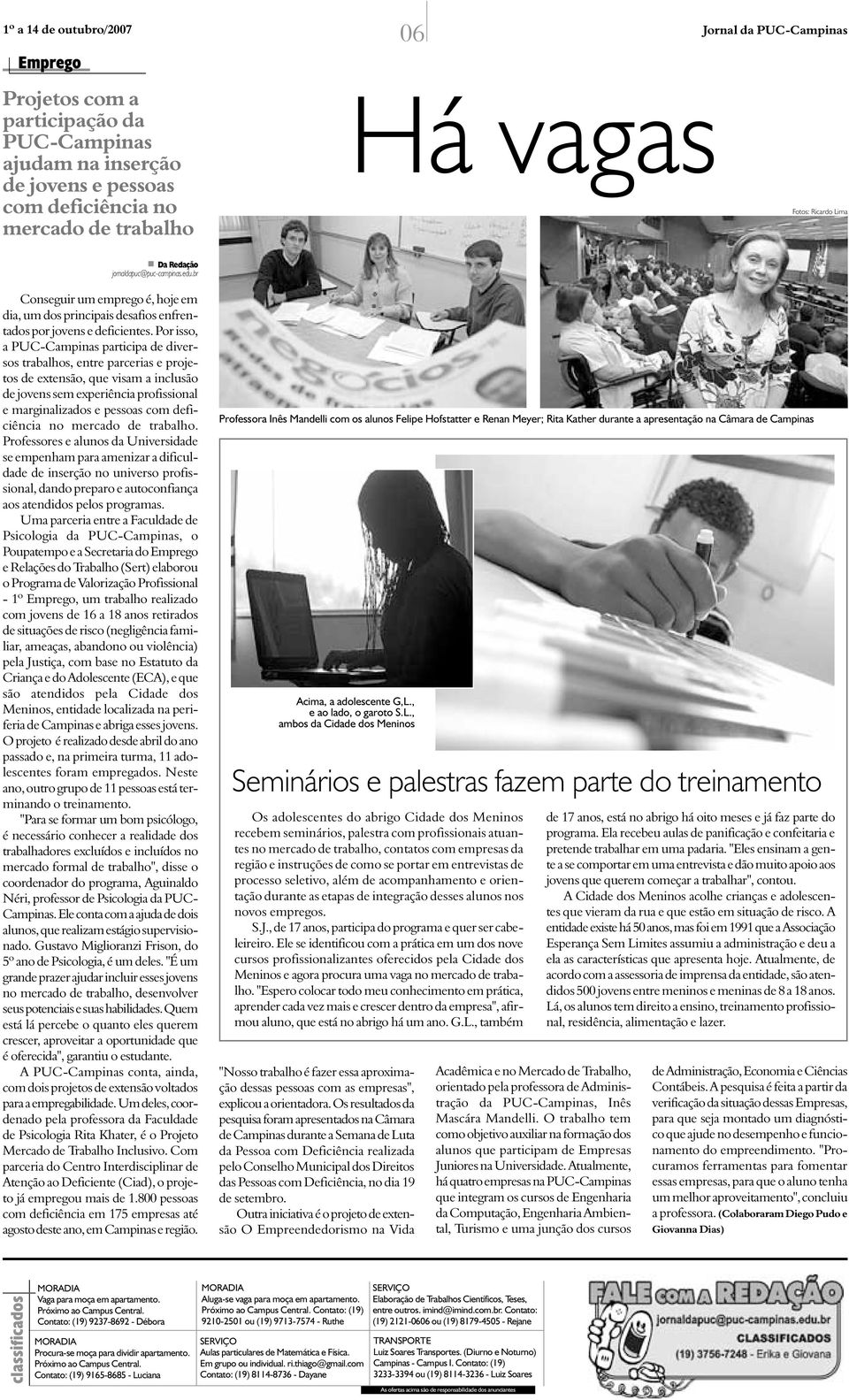 Por isso, a PUC-Campinas participa de diversos trabalhos, entre parcerias e projetos de extensão, que visam a inclusão de jovens sem experiência profissional e marginalizados e pessoas com