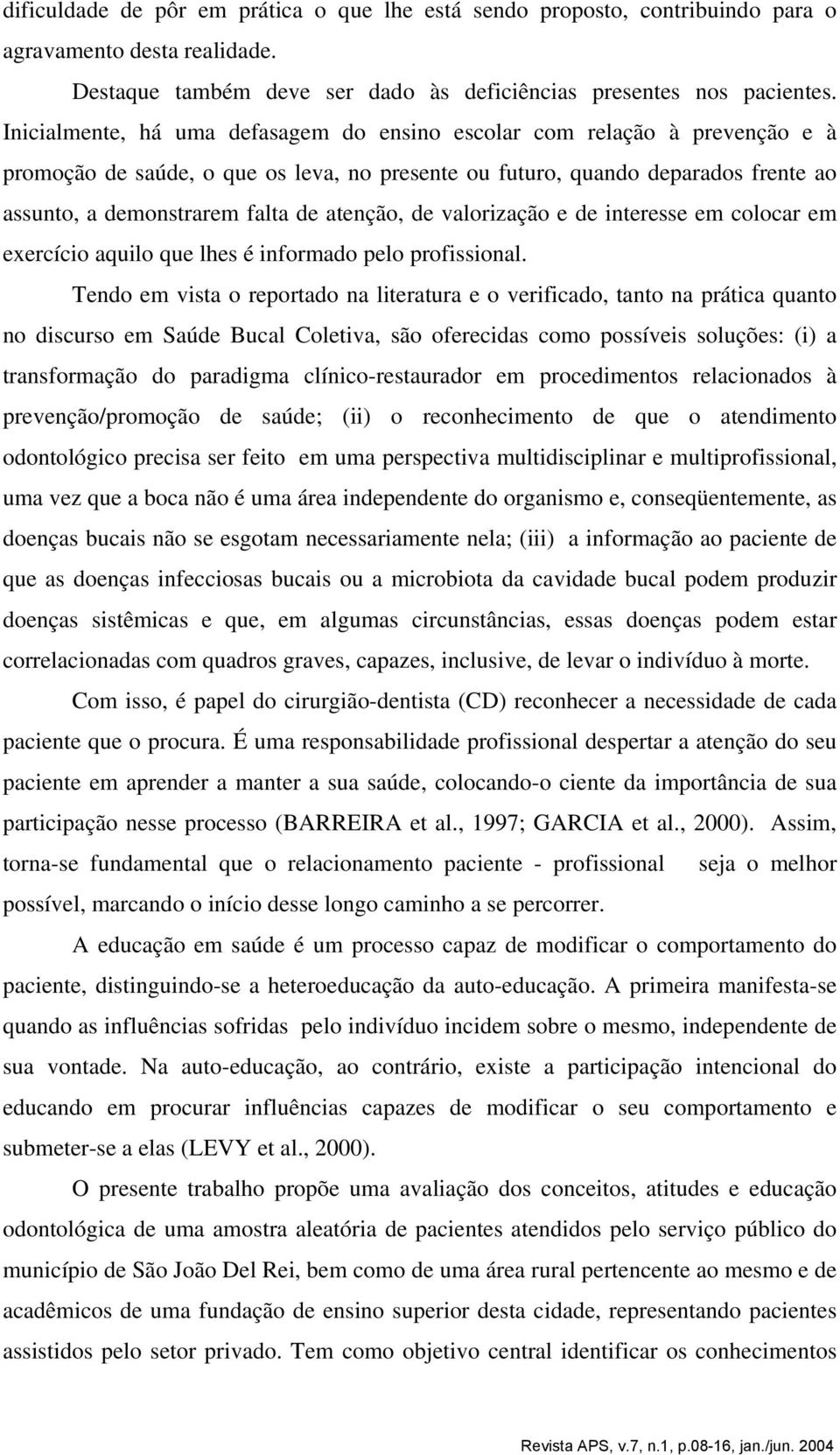 atenção, de valorização e de interesse em colocar em exercício aquilo que lhes é informado pelo profissional.