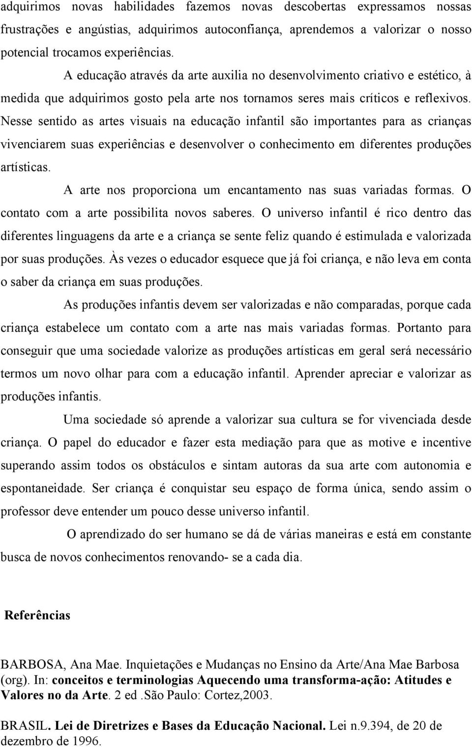 Nesse sentido as artes visuais na educação infantil são importantes para as crianças vivenciarem suas experiências e desenvolver o conhecimento em diferentes produções artísticas.