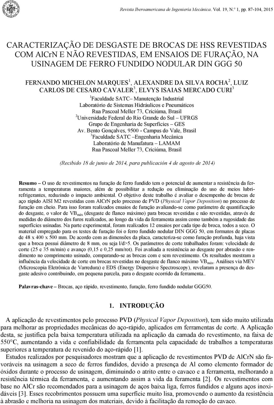 ALEXANDRE DA SILVA ROCHA 2, LUIZ CARLOS DE CESARO CAVALER 3, ELVYS ISAIAS MERCADO CURI 3 1 Faculdade SATC Manutenção Industrial Laboratório de Sistemas Hidráulicos e Pneumáticos Rua Pascoal Meller