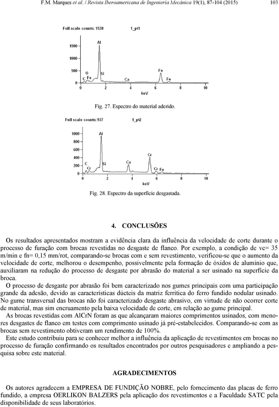 Por exemplo, a condição de vc= 35 m/min e fn= 0,15 mm/rot, comparando-se brocas com e sem revestimento, verificou-se que o aumento da velocidade de corte, melhorou o desempenho, possivelmente pela