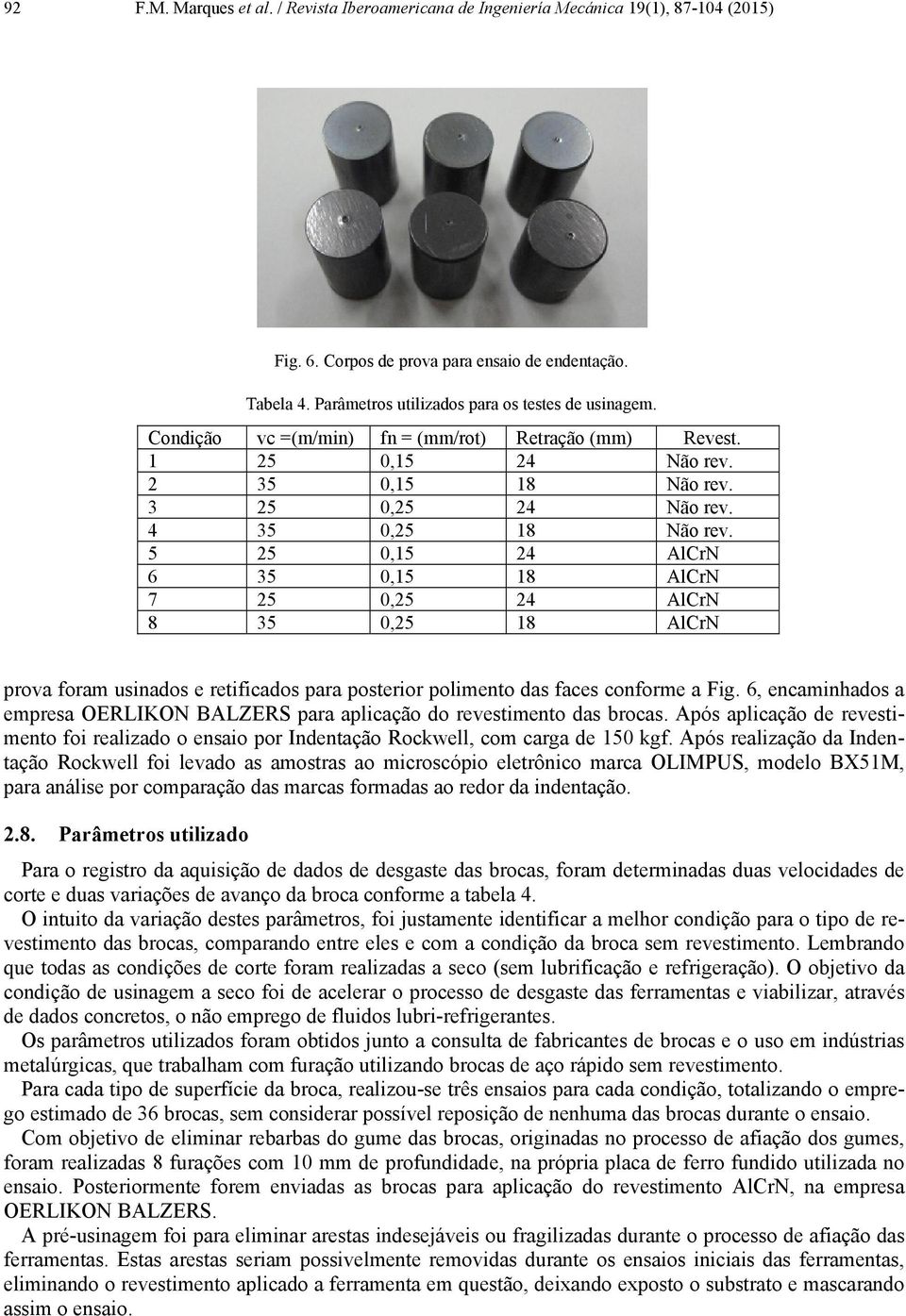 5 25 0,15 24 AlCrN 6 35 0,15 18 AlCrN 7 25 0,25 24 AlCrN 8 35 0,25 18 AlCrN prova foram usinados e retificados para posterior polimento das faces conforme a Fig.