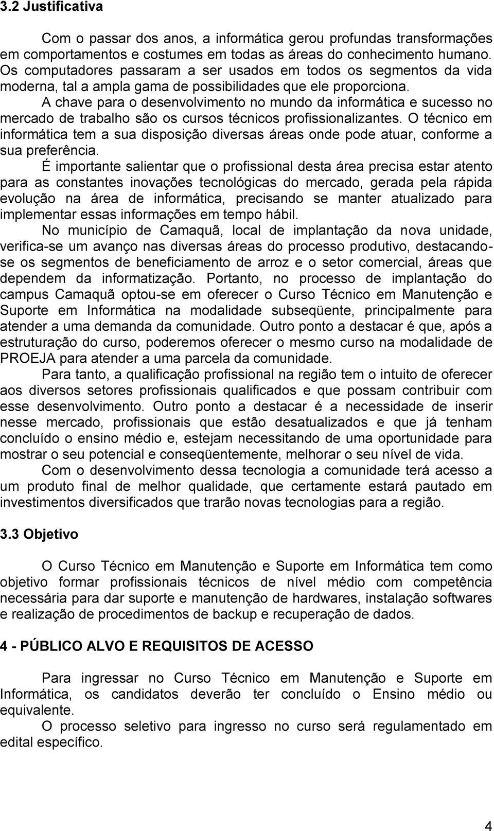 A chave para o desenvolvimento no mundo da informática e sucesso no mercado de trabalho são os cursos técnicos profissionalizantes.