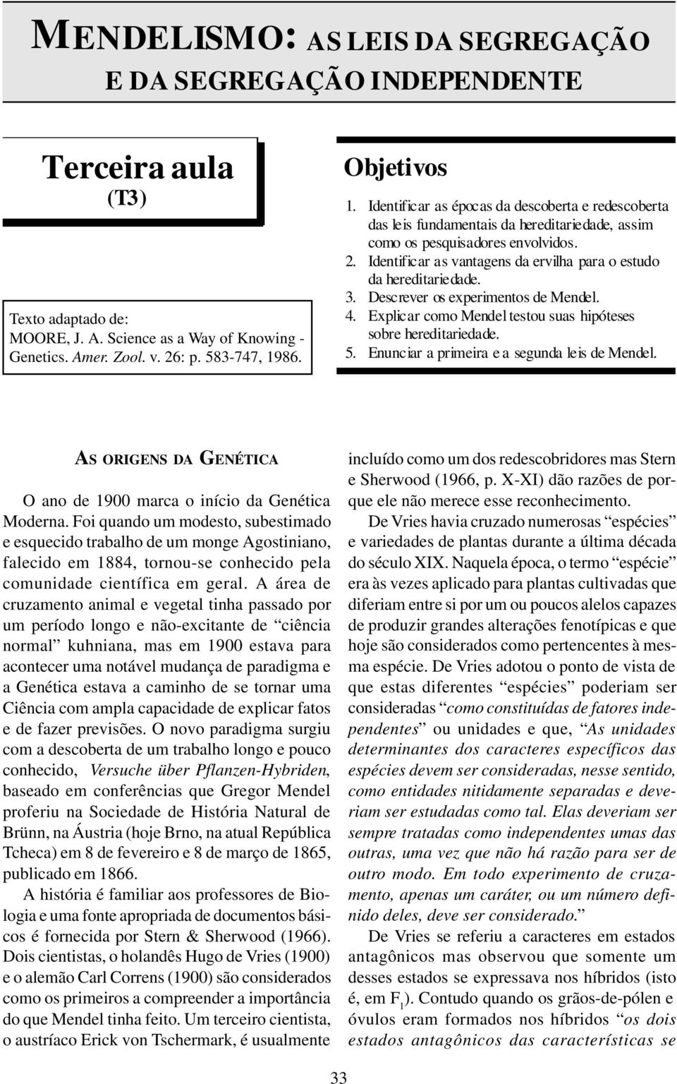 Identificar as vantagens da ervilha para o estudo da hereditariedade. 3. Descrever os experimentos de Mendel. 4. Explicar como Mendel testou suas hipóteses sobre hereditariedade. 5.