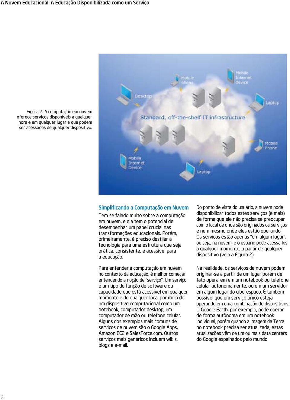 Porém, primeiramente, é preciso destilar a tecnologia para uma estrutura que seja prática, consistente, e acessível para a educação.