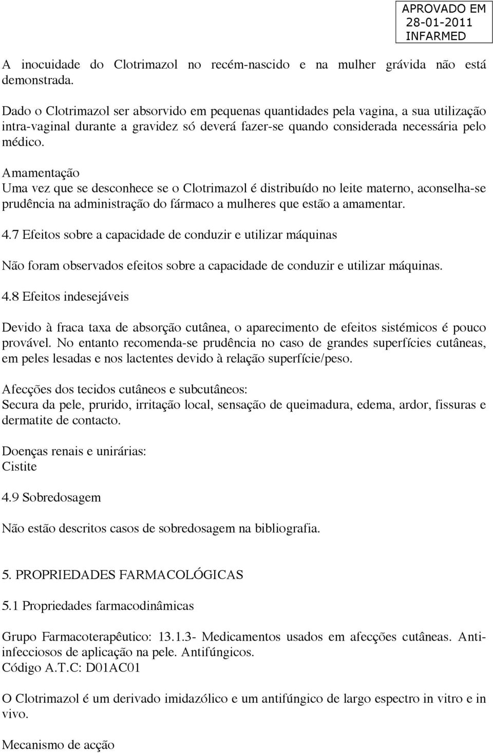 Amamentação Uma vez que se desconhece se o Clotrimazol é distribuído no leite materno, aconselha-se prudência na administração do fármaco a mulheres que estão a amamentar. 4.