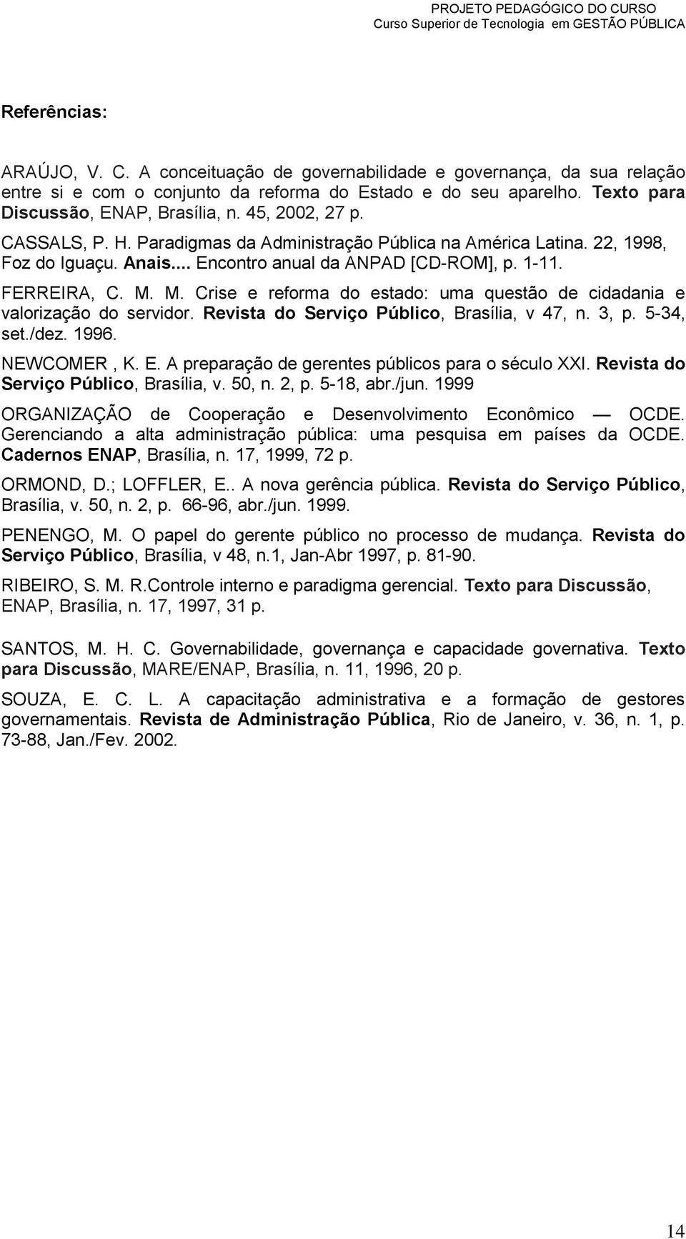 M. Crise e reforma do estado: uma questão de cidadania e valorização do servidor. Revista do Serviço Público, Brasília, v 47, n. 3, p. 5-34, set./dez. 1996. NEWCOMER, K. E.