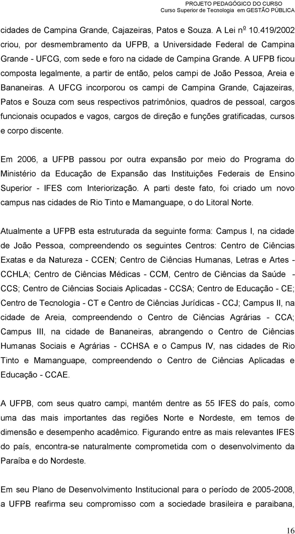 A UFPB ficou composta legalmente, a partir de então, pelos campi de João Pessoa, Areia e Bananeiras.