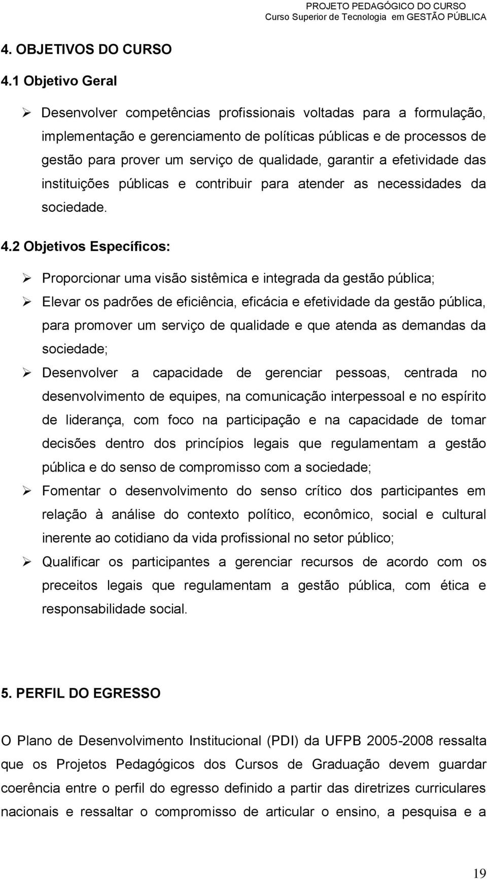 garantir a efetividade das instituições públicas e contribuir para atender as necessidades da sociedade. 4.