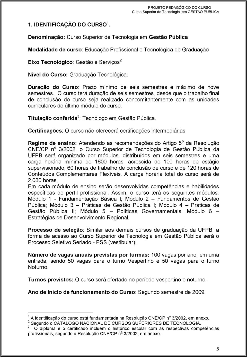 Tecnológica. Duração do Curso: Prazo mínimo de seis semestres e máximo de nove semestres.