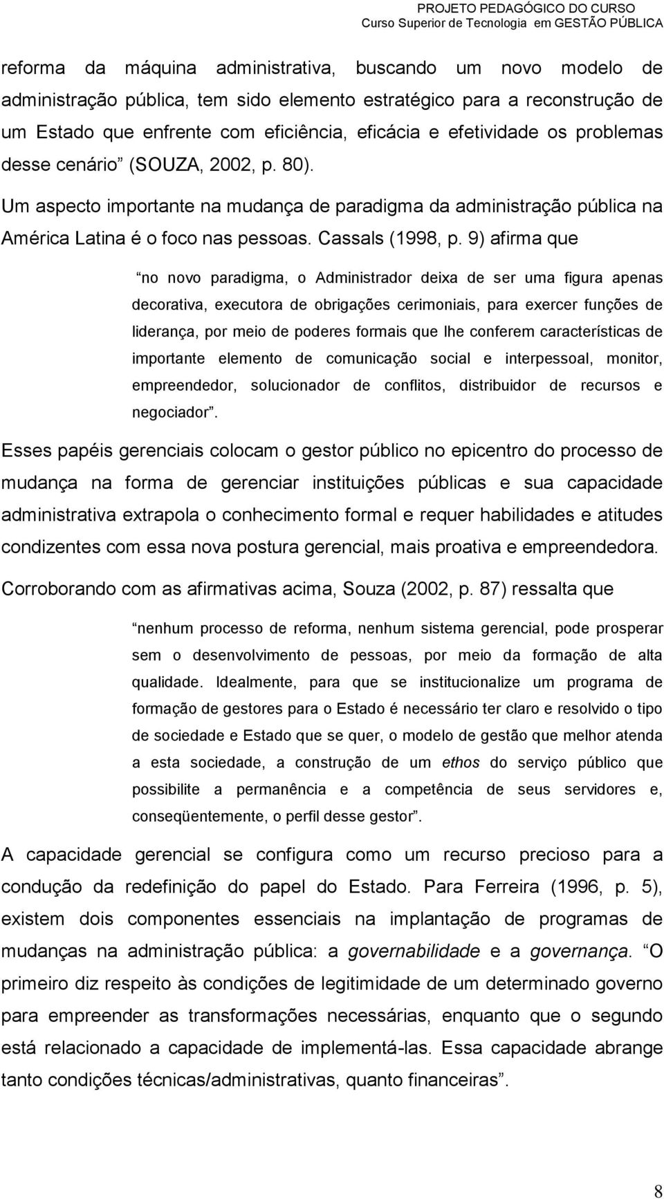 9) afirma que no novo paradigma, o Administrador deixa de ser uma figura apenas decorativa, executora de obrigações cerimoniais, para exercer funções de liderança, por meio de poderes formais que lhe