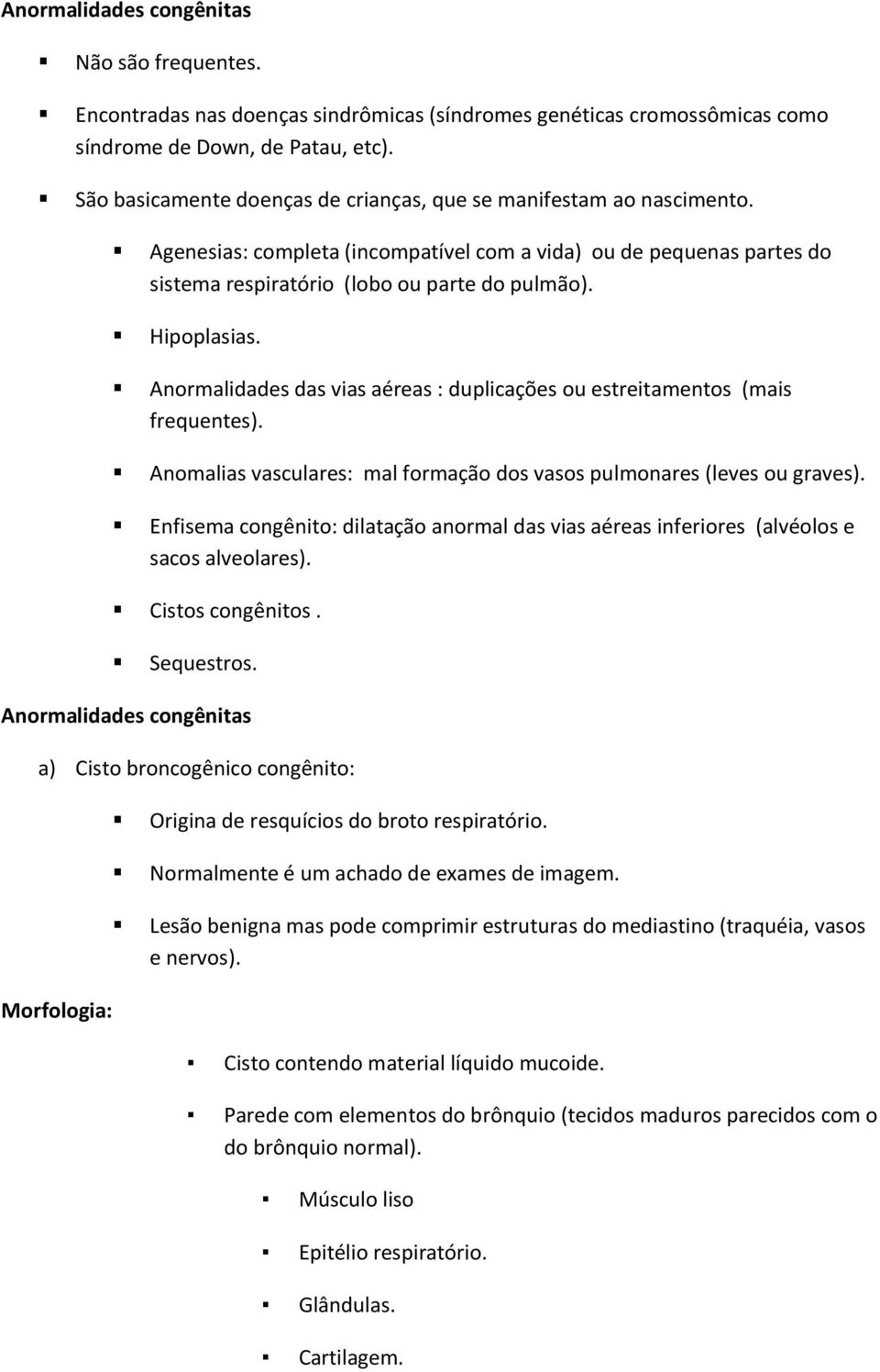 Hipoplasias. Anormalidades das vias aéreas : duplicações ou estreitamentos (mais frequentes). Anomalias vasculares: mal formação dos vasos pulmonares (leves ou graves).