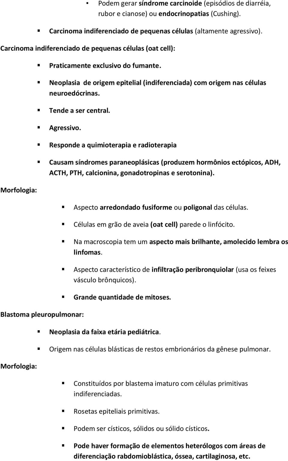 Tende a ser central. Agressivo. Responde a quimioterapia e radioterapia Causam síndromes paraneoplásicas (produzem hormônios ectópicos, ADH, ACTH, PTH, calcionina, gonadotropinas e serotonina).