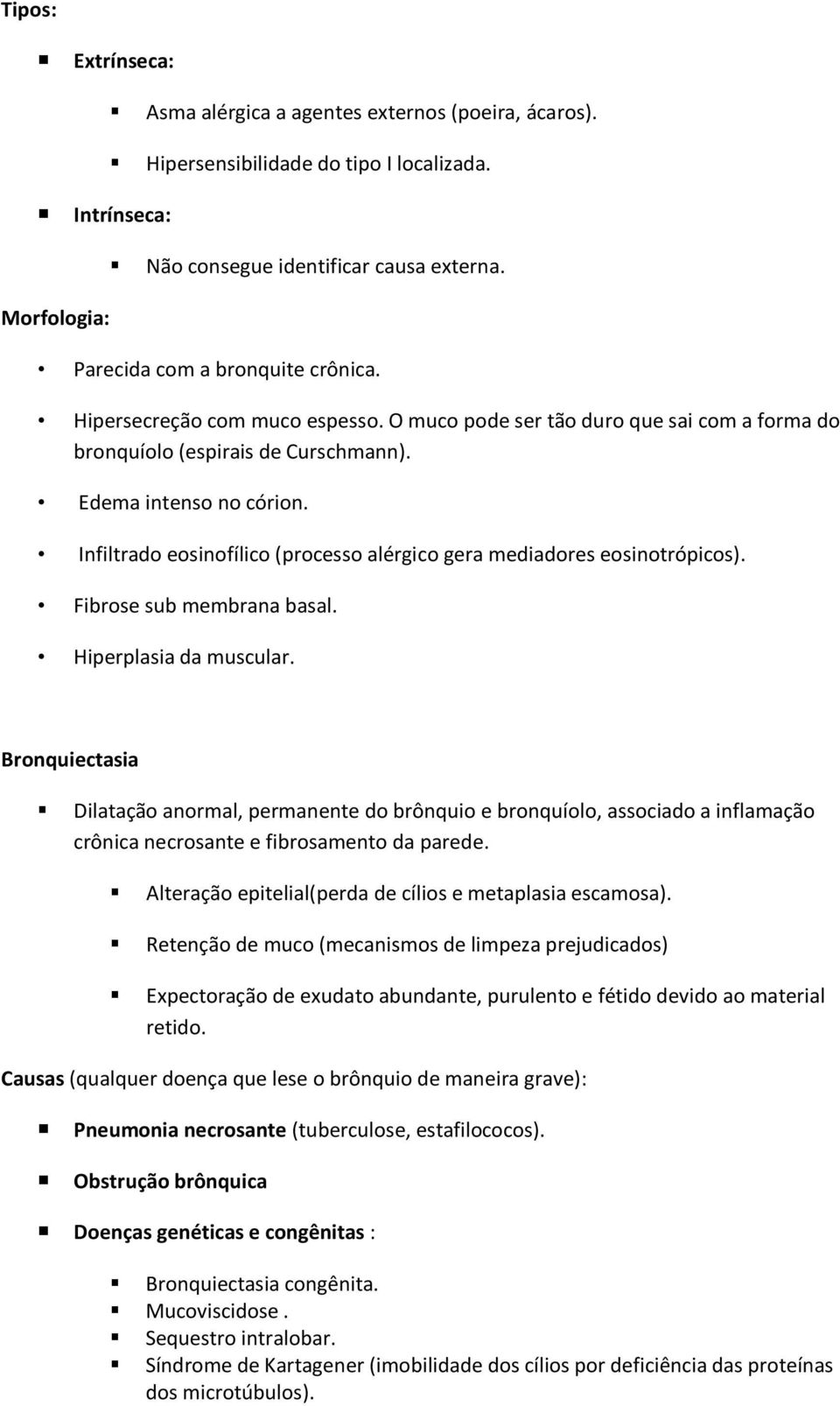 Infiltrado eosinofílico (processo alérgico gera mediadores eosinotrópicos). Fibrose sub membrana basal. Hiperplasia da muscular.