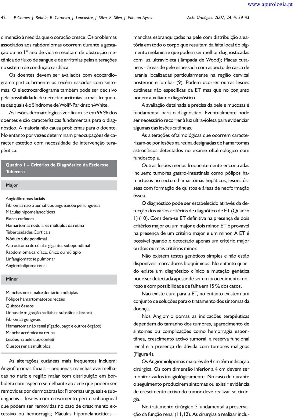 cardíaca. Os doentes devem ser avaliados com ecocardiograma particularmente os recém nascidos com sintomas.