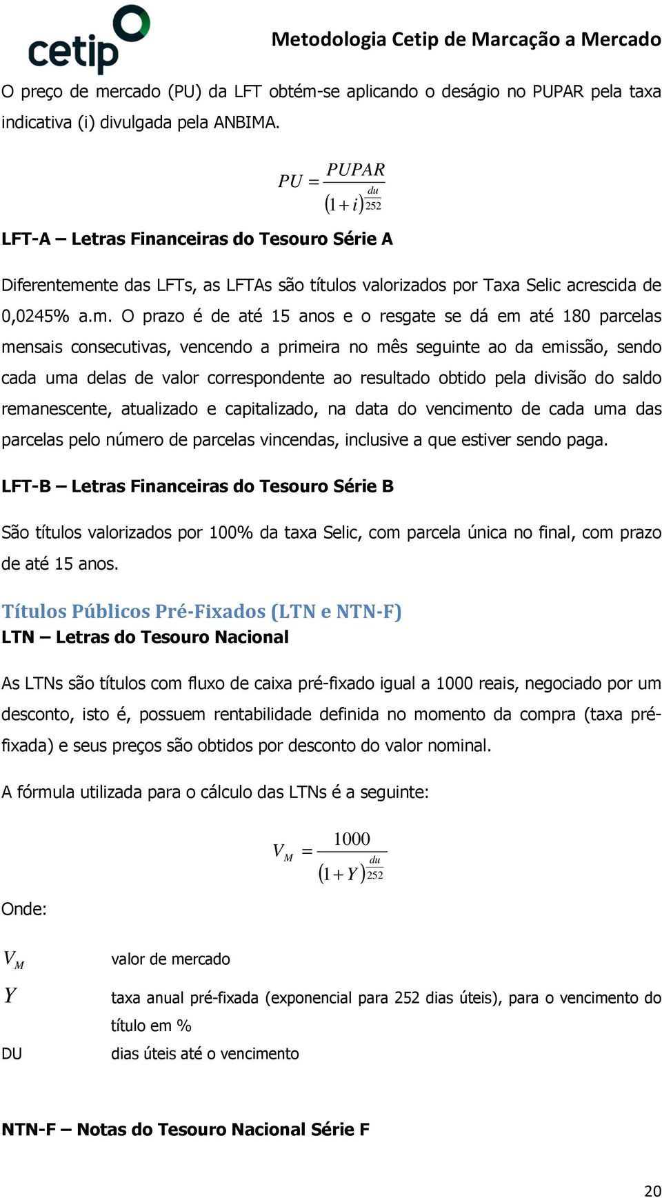 nte das LFTs, as LFTAs são títulos valorizados por Taxa Selic acrescida de 0,0245% a.m.