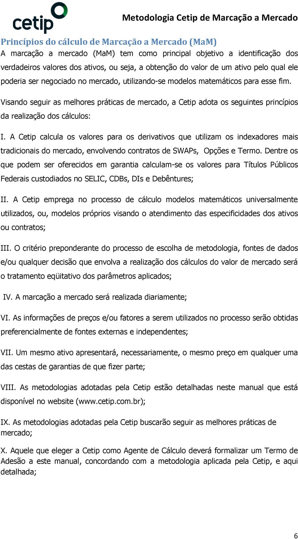 isando seguir as melhores práticas de mercado, a Cetip adota os seguintes princípios da realização dos cálculos: I.