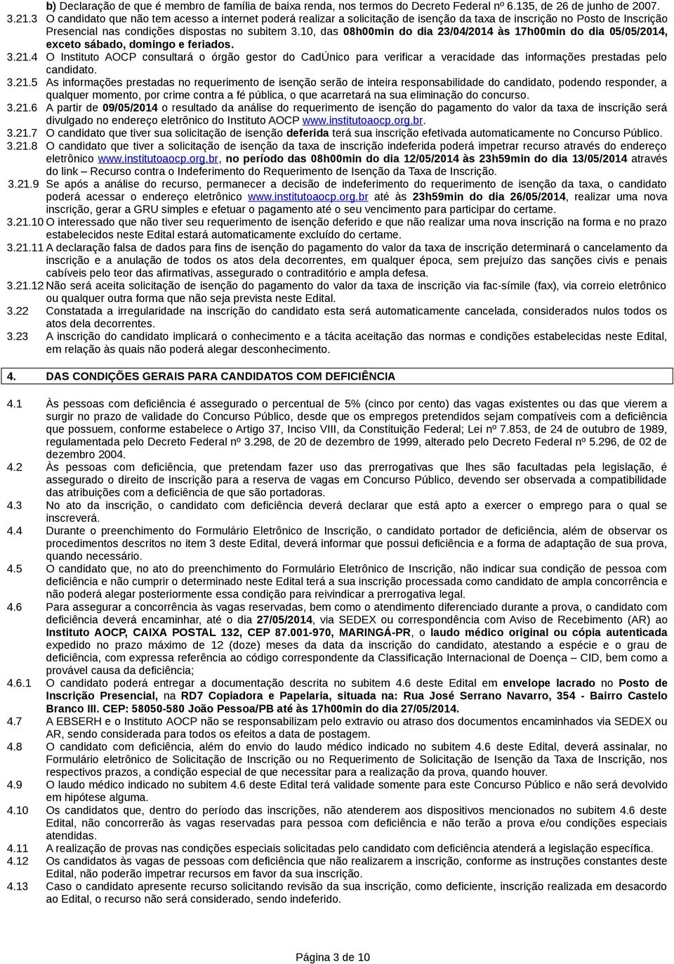 10, das 08h00min do dia 23/04/2014 às 17h00min do dia 05/05/2014, exceto sábado, domingo e feriados. 3.21.