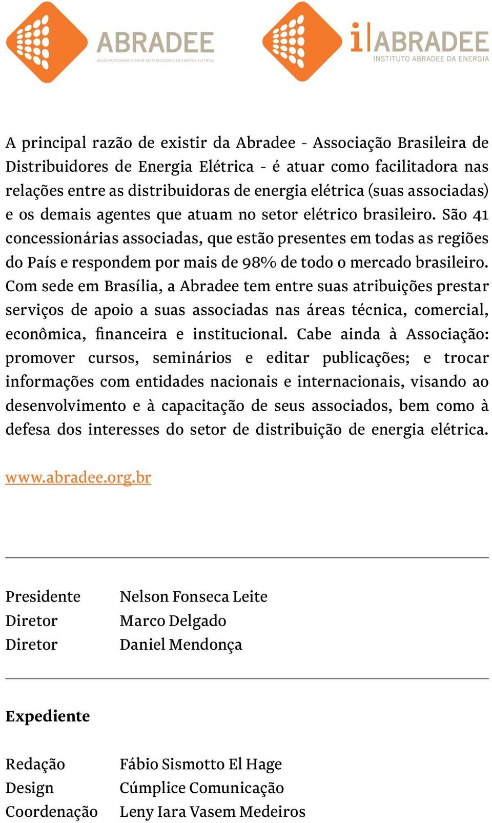 São 41 concessionárias associadas, que estão presentes em todas as regiões do País e respondem por mais de 98% de todo o mercado brasileiro.