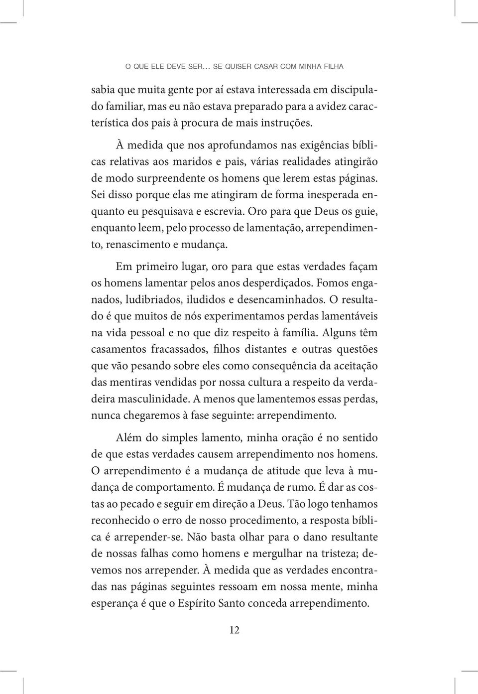 instruções. À medida que nos aprofundamos nas exigências bíblicas relativas aos maridos e pais, várias realidades atingirão de modo surpreendente os homens que lerem estas páginas.