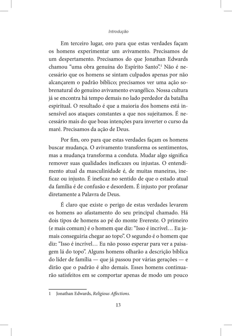 1 Não é necessário que os homens se sintam culpados apenas por não alcançarem o padrão bíblico; precisamos ver uma ação sobrenatural do genuíno avivamento evangélico.