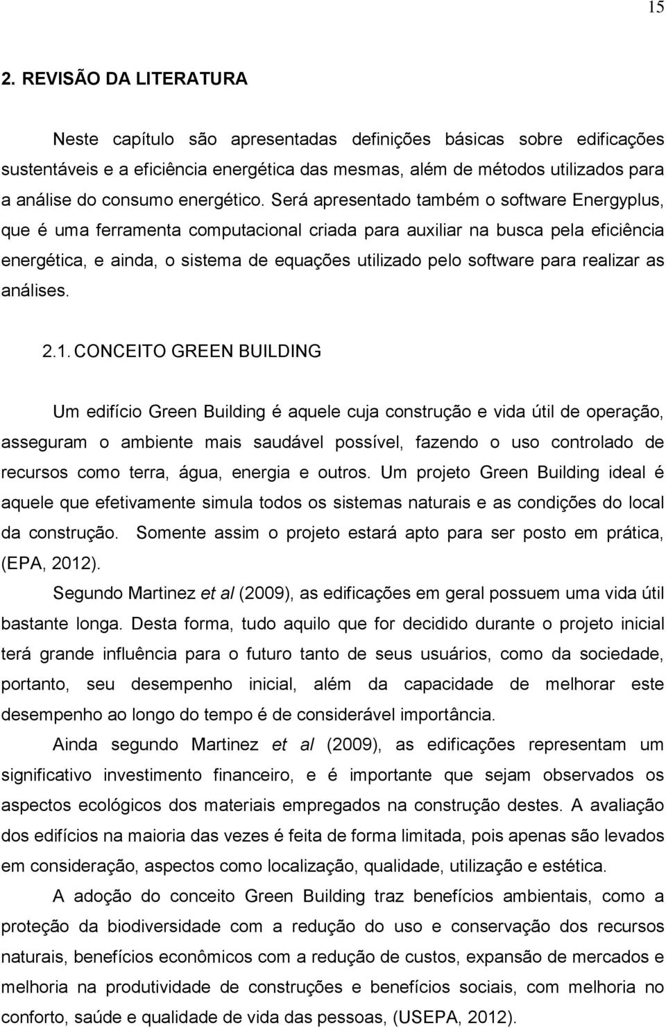 Será apresentado também o software Energyplus, que é uma ferramenta computacional criada para auxiliar na busca pela eficiência energética, e ainda, o sistema de equações utilizado pelo software para