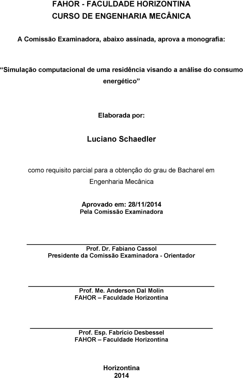 obtenção do grau de Bacharel em Engenharia Mecânica Aprovado em: 28/11/2014 Pela Comissão Examinadora Prof. Dr.