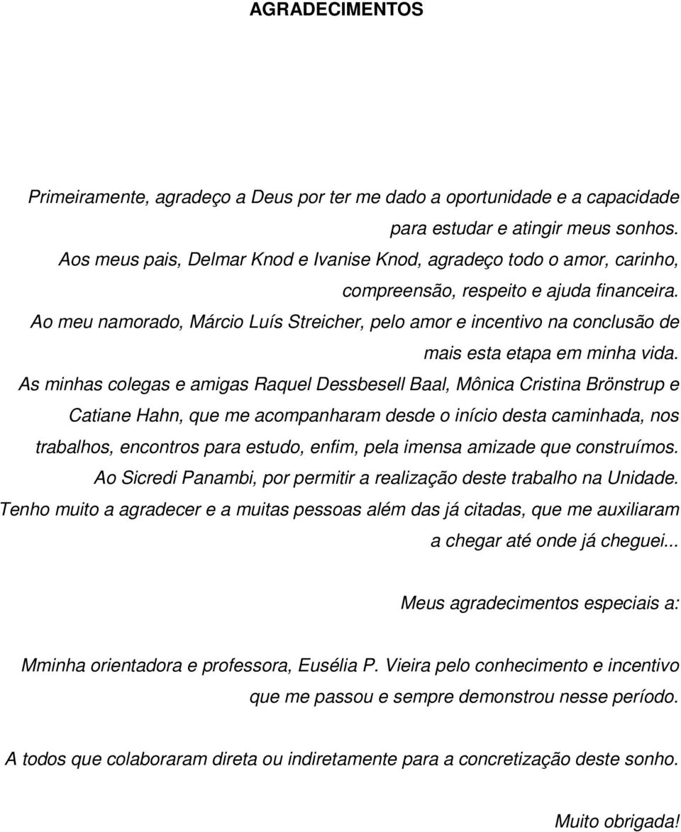 Ao meu namorado, Márcio Luís Streicher, pelo amor e incentivo na conclusão de mais esta etapa em minha vida.