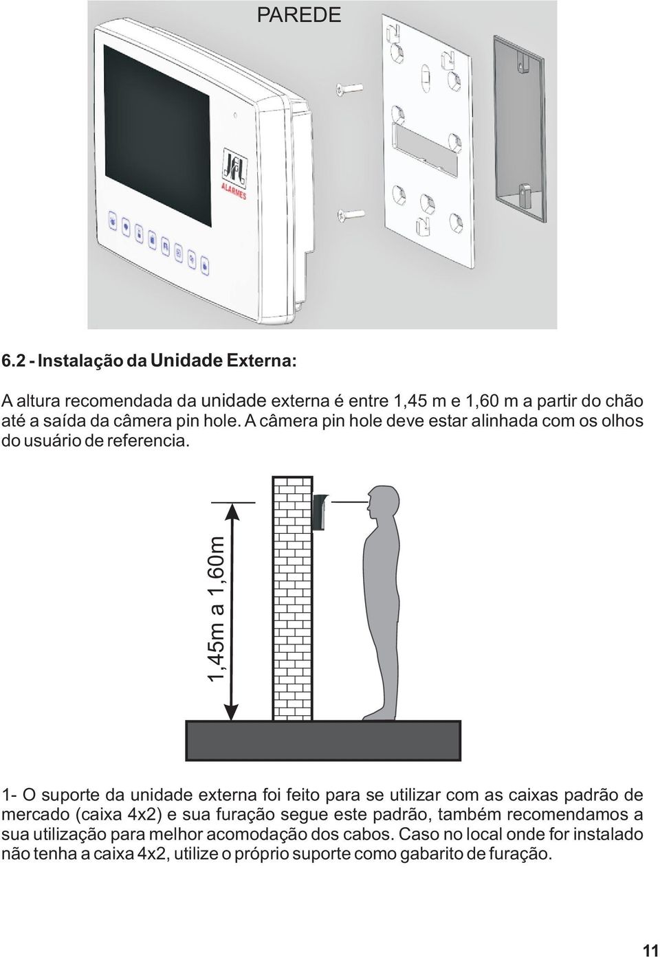 hole. A câmera pin hole deve estar alinhada com os olhos do usuário de referencia.