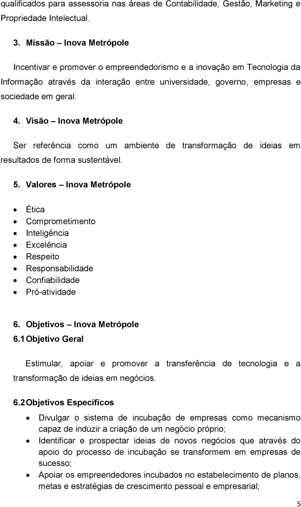 Visão Inova Metrópole Ser referência como um ambiente de transformação de ideias em resultados de forma sustentável. 5.