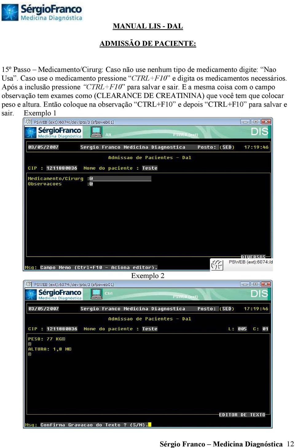 Após a inclusão pressione CTRL+F10 para salvar e sair.