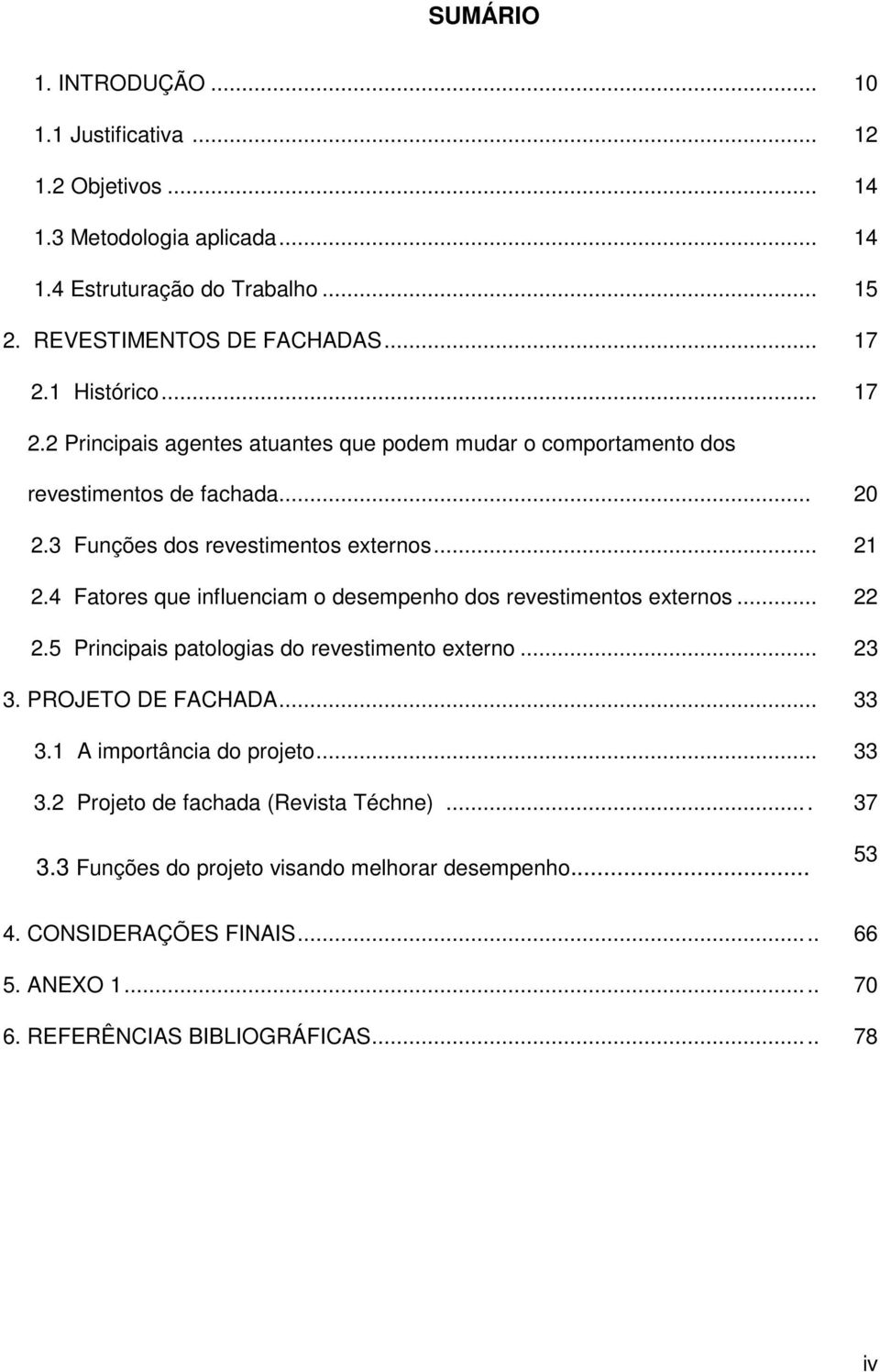 4 Fatores que influenciam o desempenho dos revestimentos externos... 22 2.5 Principais patologias do revestimento externo... 23 3. PROJETO DE FACHADA... 33 3.