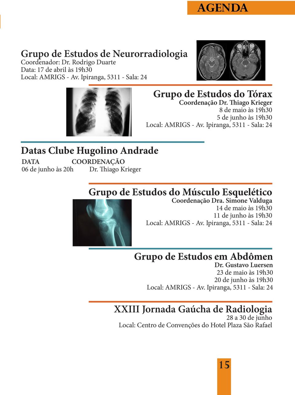 Thiago Krieger 8 de maio às 19h30 5 de junho às 19h30 Local: AMRIGS - Av. Ipiranga, 5311 - : 24 Grupo de Estudos do Músculo Esquelético Coordenação Dra.