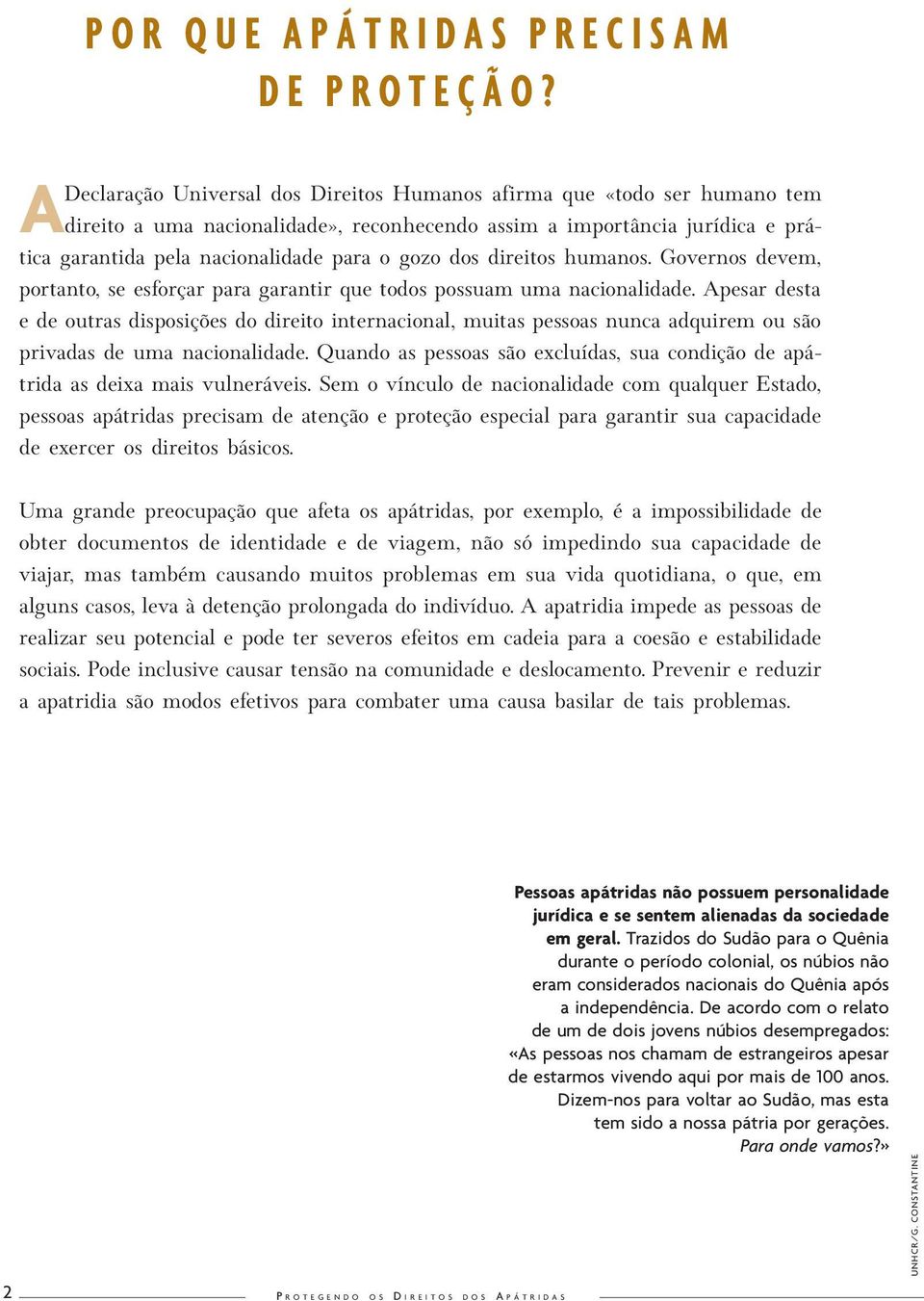 dos direitos humanos. Governos devem, portanto, se esforçar para garantir que todos possuam uma nacionalidade.