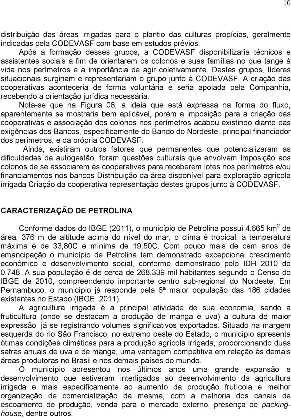 coletivamente. Destes grupos, líderes situacionais surgiriam e representariam o grupo junto à CODEVASF.