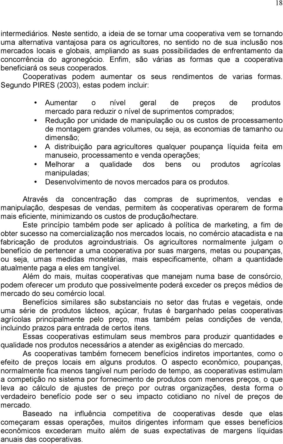 possibilidades de enfrentamento da concorrência do agronegócio. Enfim, são várias as formas que a cooperativa beneficiará os seus cooperados.