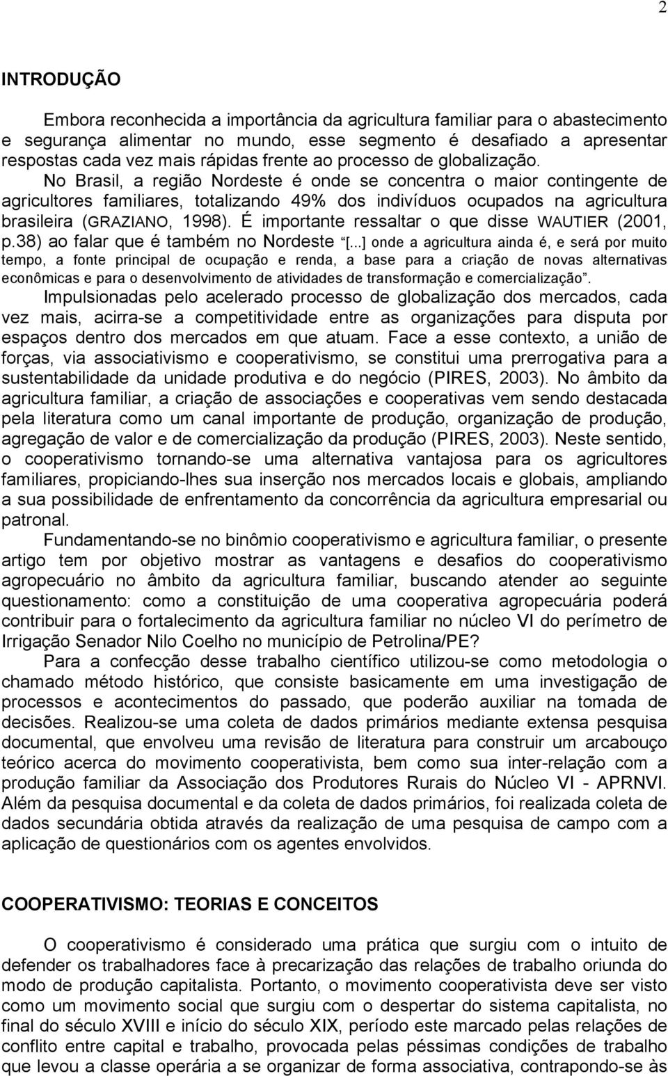 No Brasil, a região Nordeste é onde se concentra o maior contingente de agricultores familiares, totalizando 49% dos indivíduos ocupados na agricultura brasileira (GRAZIANO, 1998).