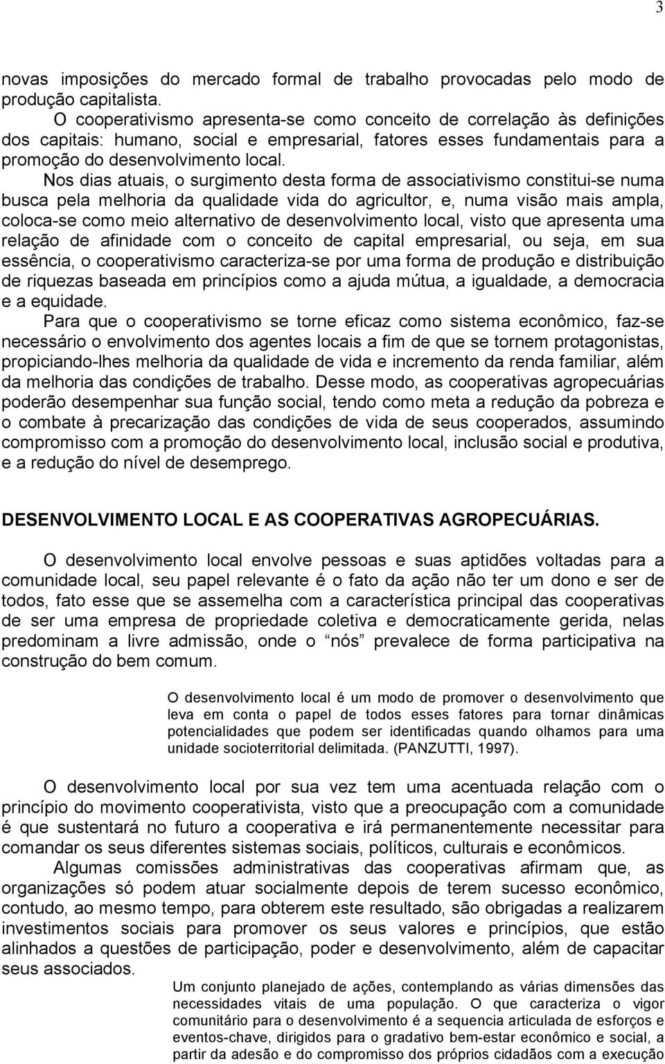 Nos dias atuais, o surgimento desta forma de associativismo constitui-se numa busca pela melhoria da qualidade vida do agricultor, e, numa visão mais ampla, coloca-se como meio alternativo de