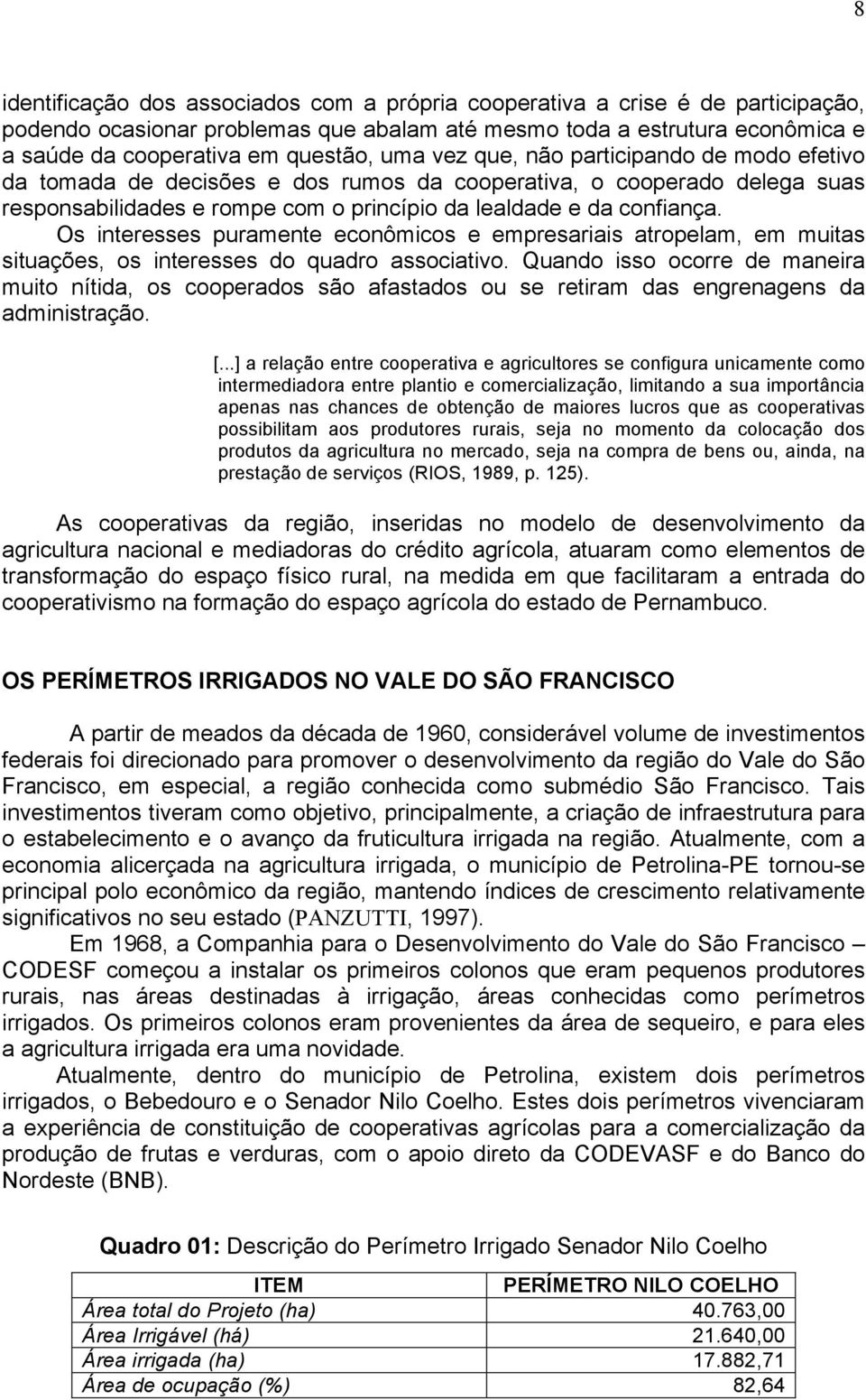 Os interesses puramente econômicos e empresariais atropelam, em muitas situações, os interesses do quadro associativo.