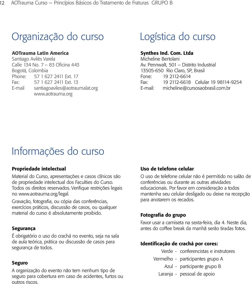 Ltda Micheline Bertolani Av. Pennwalt, 501 Distrito Industrial 13505-650 Rio Claro, SP, Brasil Fone: 19 2112-6614 Fax: 19 2112-6618 Celular 19 98114-9254 E-mail: micheline@cursosaobrasil.com.