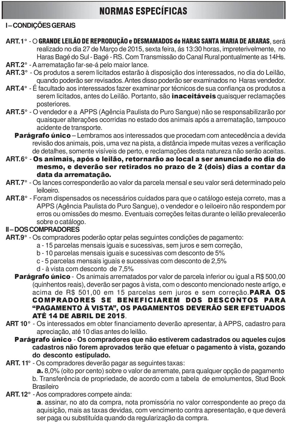 Com Transmissão do Canal Rural pontualmente as 14Hs. ART. 2 A arrematação farseá pelo maior lance. ART. 3 Os produtos a serem licitados estarão à disposição dos interessados, no dia do Leilão, quando poderão ser revisados.