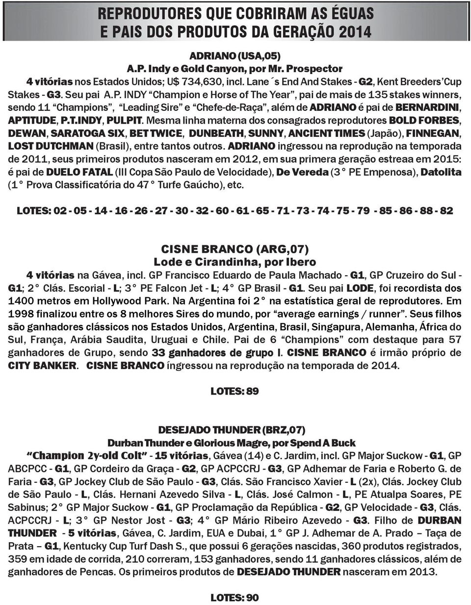INDY Champion e Horse of The Year, pai de mais de 135 stakes winners, sendo 11 Champions, Leading Sire e ChefedeRaça, além de ADRIANO é pai de BERNARDINI, APTITUDE, P.T.INDY, PULPIT.