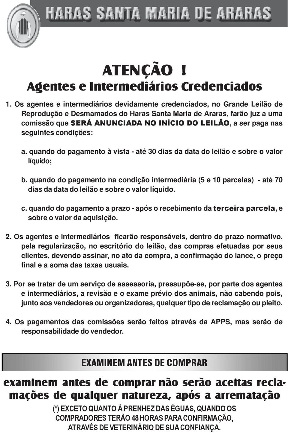 ser paga nas seguintes condições: a. quando do pagamento à vista até 30 dias da data do leilão e sobre o valor líquido; b.