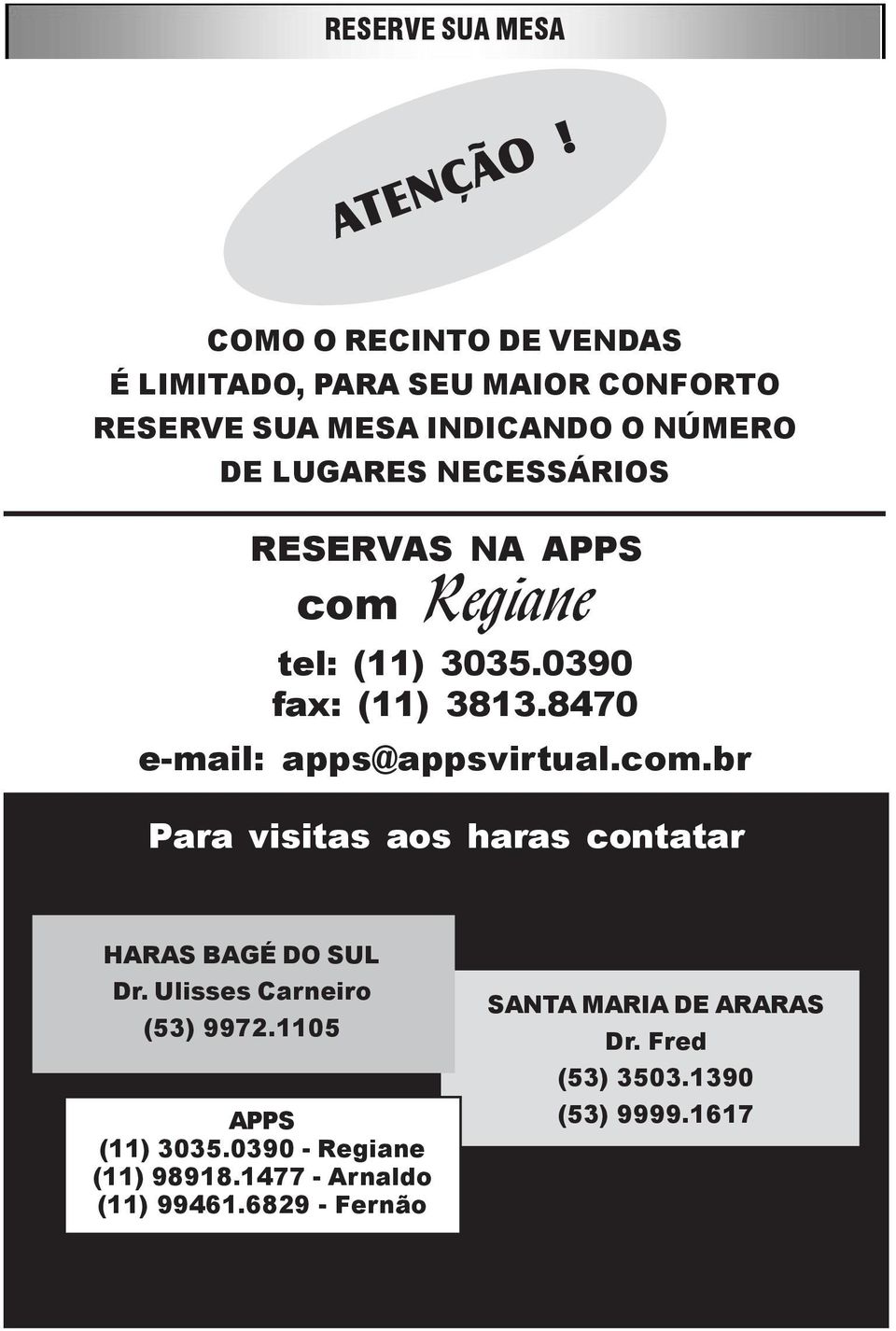 NECESSÁRIOS RESERVAS NA APPS com Regiane tel: (11) 3035.0390 fax: (11) 3813.8470 email: apps@appsvirtual.com.br Para visitas aos haras contatar HARAS BAGÉ DO SUL Dr.