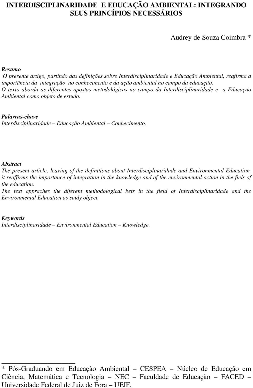 O texto aborda as diferentes apostas metodológicas no campo da Interdisciplinaridade e a Educação Ambiental como objeto de estudo. Palavras-chave Interdisciplinaridade Educação Ambiental Conhecimento.