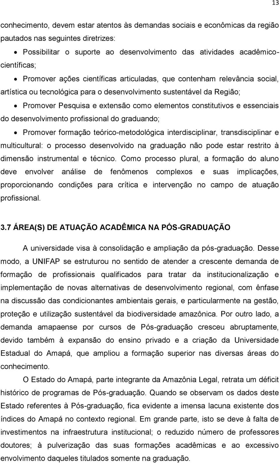 constitutivos e essenciais do desenvolvimento profissional do graduando; Promover formação teórico-metodológica interdisciplinar, transdisciplinar e multicultural: o processo desenvolvido na