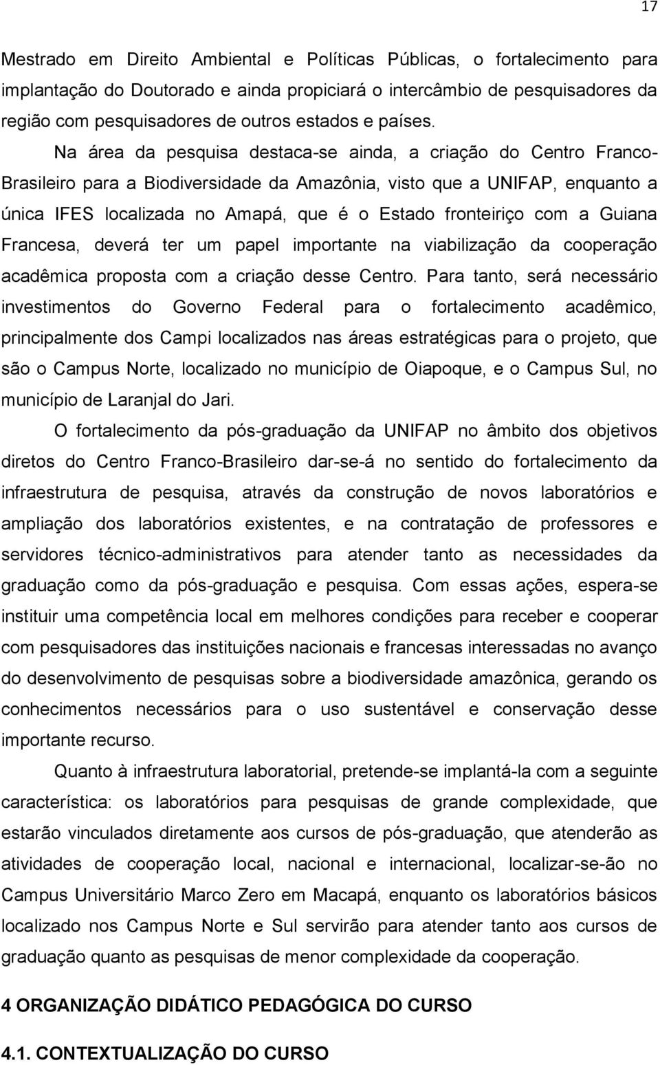 Na área da pesquisa destaca-se ainda, a criação do Centro Franco- Brasileiro para a Biodiversidade da Amazônia, visto que a UNIFAP, enquanto a única IFES localizada no Amapá, que é o Estado